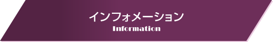 インフォメーション Information